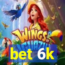 bet 6k